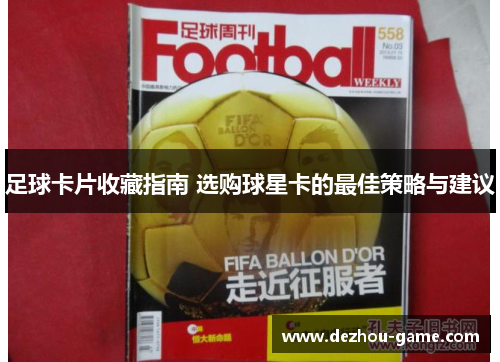 足球卡片收藏指南 选购球星卡的最佳策略与建议