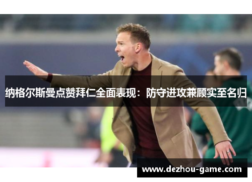 纳格尔斯曼点赞拜仁全面表现：防守进攻兼顾实至名归