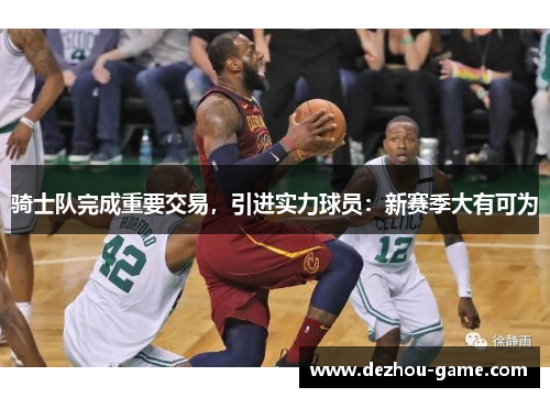 骑士队完成重要交易，引进实力球员：新赛季大有可为