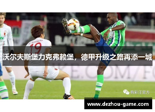 沃尔夫斯堡力克弗赖堡，德甲升级之路再添一城